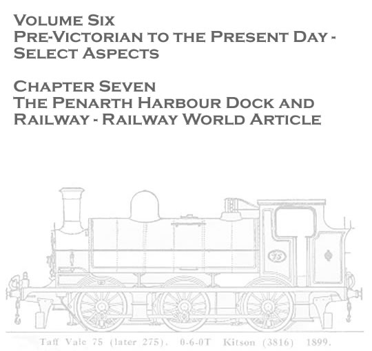 Volume Six - Pre-Victorian to the Present Day - Select Aspects - The Penarth Harbour Dock and Railway - Railway World Article - 1964 . . . 