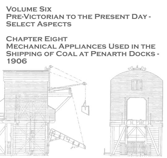 Volume Six - Pre-Victorian to the Present Day - Select Aspects - Mechanical appliances used in the shipping of coal at Penarth Docks - 1906 . . . 